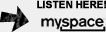 LISTEN HERE! myspace